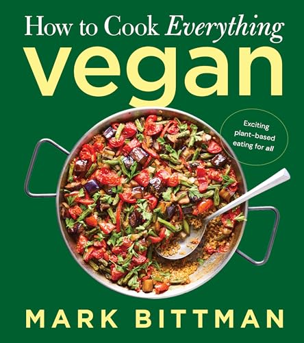How to Cook Everything Vegan: A Complete Guide with Hundreds of Easy Plant-Based Recipes and Techniques (How to Cook Everything Series Book 10)