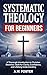Systematic Theology for Beginners: A Thorough Introduction to Christian Doctrine—Built for Clarity, Confidence, and Lifelong Understanding