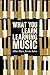 What You Learn Learning Mus...
