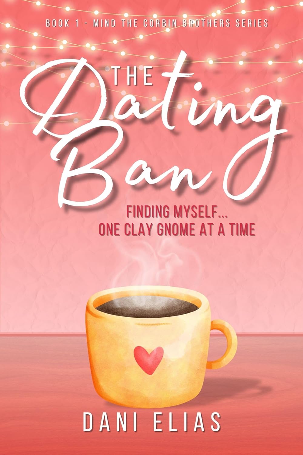 The Dating Ban: Finding Myself... One Clay Gnome at a Time. (Mind the Corbin Brothers Book 1)