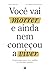 Você vai morrer e ainda nem começou a viver by Laura Falces