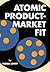 Atomic Product-Market Fit: ...