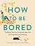 How to Be Bored by Lona Aalders