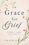 Grace for Grief: A Mother's Journey of Love and Loss Grace for Grief: A Mother's Journey of Love and Loss