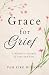 Grace for Grief by Pam K. McCarty Grace for Grief by Pam K. McCarty