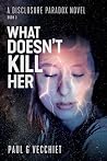 What Doesn't Kill Her by Paul G. Vecchiet What Doesn't Kill Her by Paul G. Vecchiet