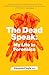 The Dead Speak: My Life in ...