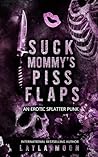 Suck Mommy's Piss Flaps: An Erotic Splatter Punk (What The F Did I Just Read Collection)