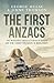 The First Anzacs: The Incredible Untold Stories of Aussie Combat Engineers in WWI