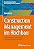Construction Management im Hochbau: Eine Alternative zu klassischen Projektrealisierungsmodellen (Entwicklung neuer Ansätze zum nachhaltigen Planen und Bauen) (German Edition)