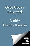 Once Upon a Trainwreck by Christy Carlson Romano