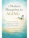 A Modern Blueprint for Aging : Living With Clarity, Regulation, and Agency Across the LIfespan