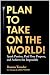 Plan to Take On the World!:...