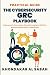 The Cybersecurity GRC Playbook: A Practical Guide to Cybersecurity Governance, Risk, and Compliance (GRC) for Business Leaders and IT Professionals.
