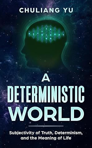 A Deterministic World: Subjectivity of Truth, Determinism, and the Meaning of Life