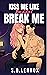 Kiss Me Like You Didn't Break Me (Where All Saints Burn, #2)