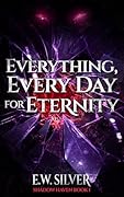 Everything, Every Day for Eternity