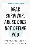 Dear Survivor, Abuse Does Not Define You: Break free from 5 false beliefs holding you back (Clarity After Covert Abuse)