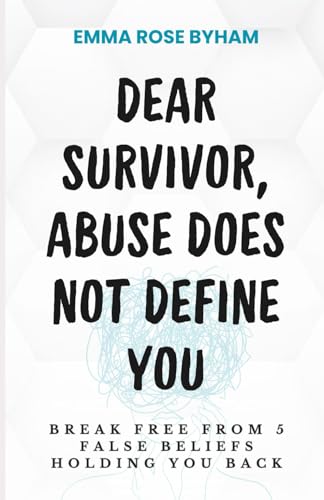Dear Survivor, Abuse Does Not Define You: Break free from 5 false beliefs holding you back (Clarity After Covert Abuse)