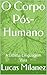 O Corpo Pós-Humano: A Últim...