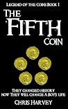 The Fifth Coin: Legend of the Coins Book 1 The Fifth Coin: Legend of the Coins Book 1