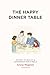 The Happy Dinner Table: The Path to Healthy & Harmonious Family Meals