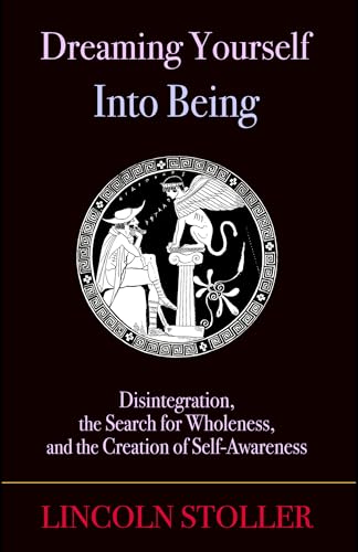 Dreaming Yourself Into Being: Disintegration, the Search for Wholeness, and the Creation of Self-Awareness (To Sleep, To Dream Book 4)