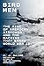 Bird Men: The Rise of American Airpower and the Machine That Ended World War II – A WWII History of American Airpower and the Superfortress That Changed the Course of the War