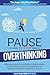 PAUSE TO STOP OVERTHINKING:...