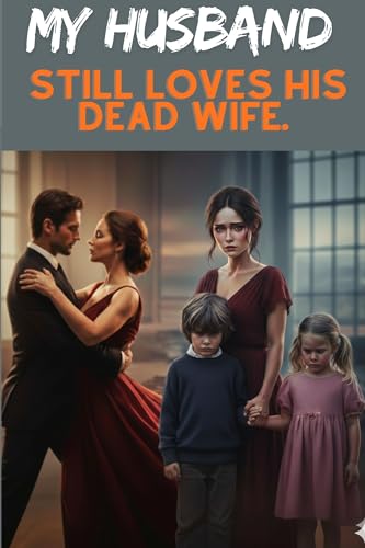 My Husband Still Loves His Dead Wife: A Billionaire Romance , Age Gap, Second Chance Romance of Secrets, Regret, and Unexpected Love (Broken Vows Series)
