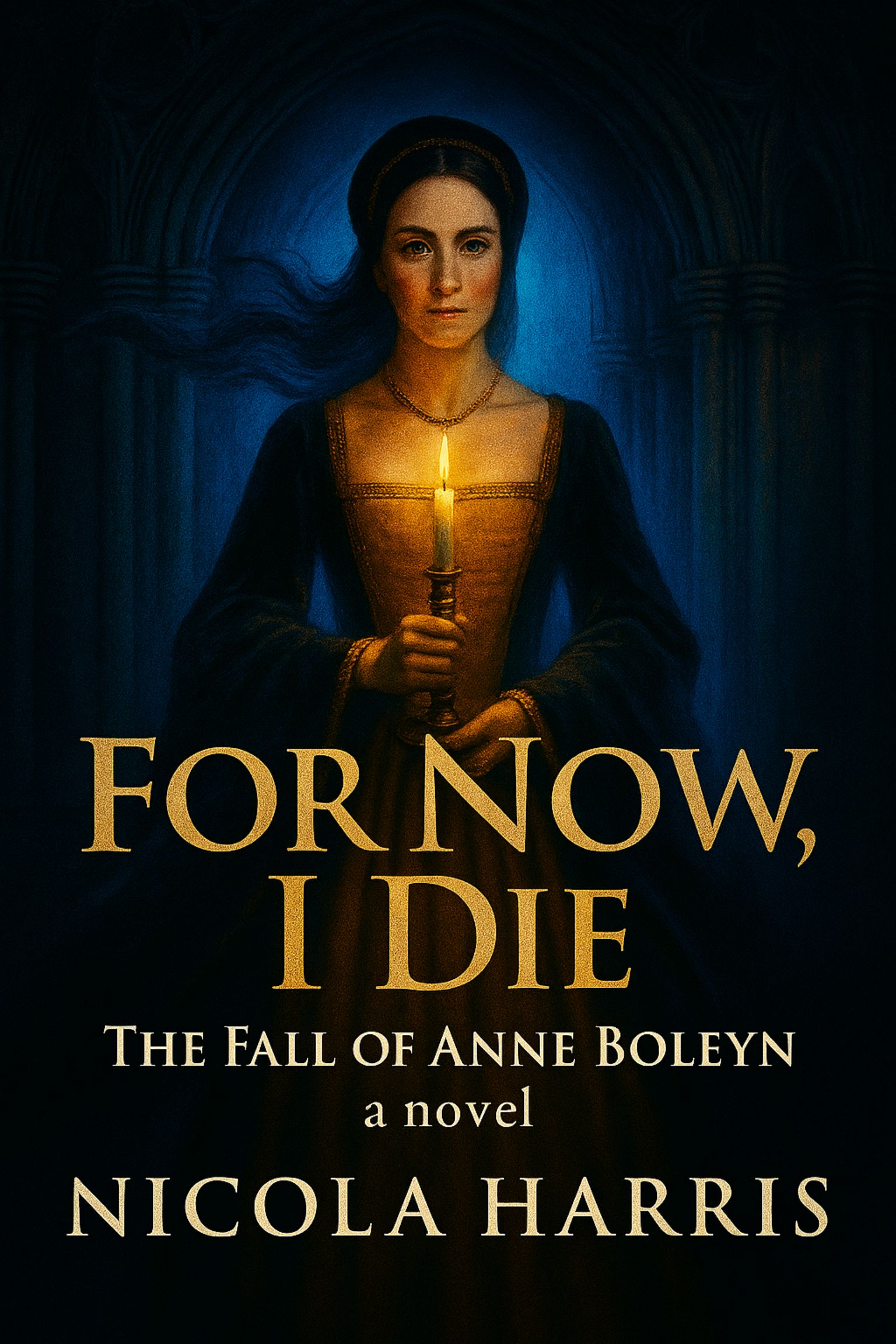 For Now, I Die: The Fall of Anne Boleyn - A Novel (Six Tudor Queens #2)