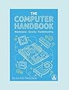The Computer Handbook: Maintenance, Security, Troubleshooting The Computer Handbook: Maintenance, Security, Troubleshooting