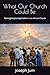 What Our Church Could Be: R...