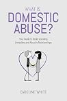 What is Domestic Abuse?: Your Guide to Understanding Unhealthy and Abusive Relationships