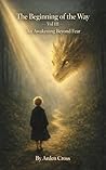The Beginning of the Way: An Awakening Beyond Fear (The Shadow That Asked For Its Story Back Book 3)