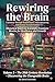 Rewiring the Brain Volume 2: A Journey Through Neuroscience, Neuroplasticity, and Human Transformation: The 20th Century Revolution – Discovering the Changeable Brain (Rewiring the Brain Collection)