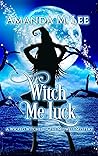 Witch Me Luck by Amanda M. Lee
