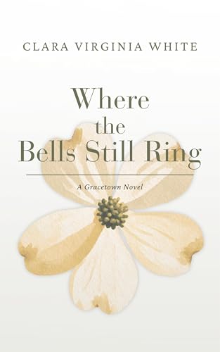 Where the Bells Still Ring: a small-town Southern story about courage, community, and the clear note of enduring hope (The Gracetown Novels)