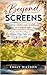Beyond Screens: imple, Guilt-Free Screen-Free Activities and Parenting Strategies to Raise Calm, Happy Kids and Reclaim Play, Connection, and Family Time