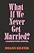 What If We Never Get Marrie...