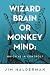 Wizard Brain or Monkey Mind...