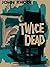Twice Dead