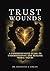 Trust Wounds: A Comprehensi...