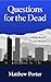 Questions for the Dead