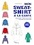 Mon sweat-shirt à la carte: Composer, personnaliser, soigner les finitions