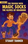 The Gloves of Grabbing by Stuart Tanner The Gloves of Grabbing by Stuart Tanner