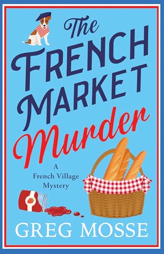 The French Market Murder: A totally charming and unputdownable cozy murder mystery (A French Village Mystery)