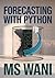 Forecasting with Python: Master modern time series analysis, anomaly detection, and prediction using Prophet, SARIMAX, and deep learning