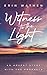 Witness to the Light: An Ad...