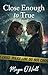 Close Enough to True by Maya O'Neill